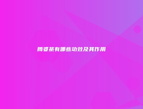 腾婆茶有哪些功效及其作用