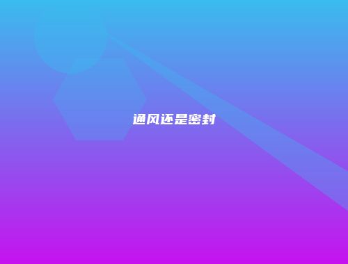 通风还是密封