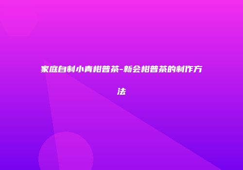 家庭自制小青柑普茶-新会柑普茶的制作方法