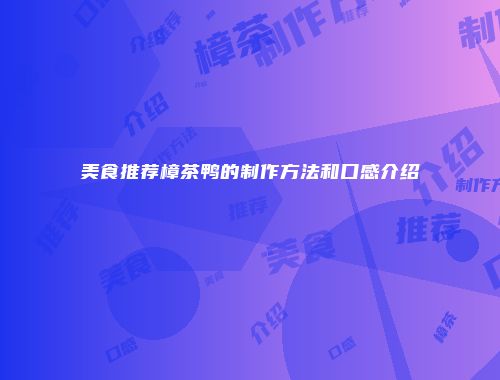美食推荐樟茶鸭的制作方法和口感介绍