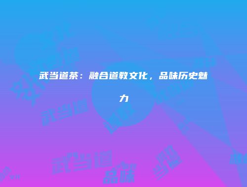 武当道茶：融合道教文化，品味历史魅力