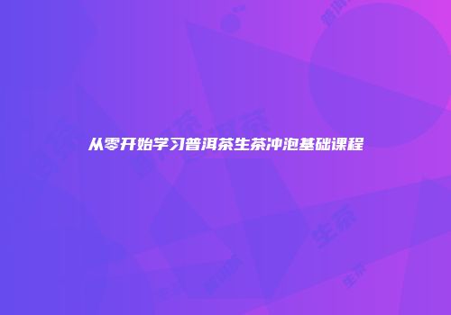 从零开始学习普洱茶生茶冲泡基础课程