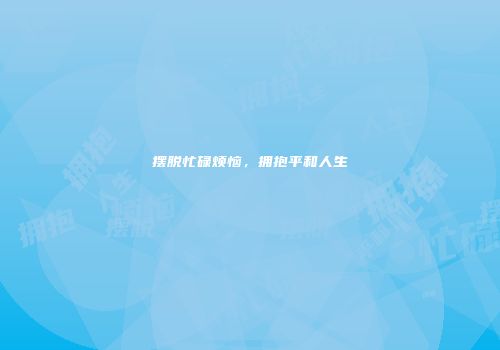 摆脱忙碌烦恼，拥抱平和人生