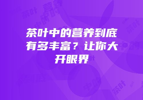 茶叶中的营养到底有多丰富？让你大开眼界