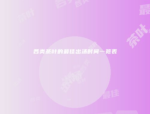 各类茶叶的最佳出汤时间一览表