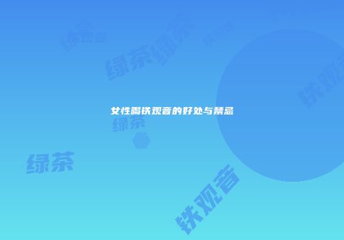 女性喝铁观音的好处与禁忌