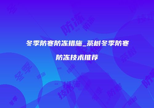 冬季防寒防冻措施_茶树冬季防寒防冻技术推荐