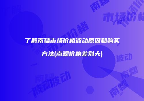 了解南糯市场价格波动原因和购买方法(南糯价格差别大)
