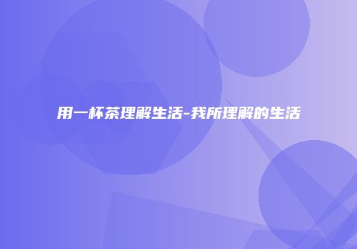 用一杯茶理解生活-我所理解的生活