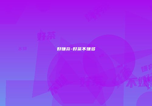 好嫌弃-好茶不嫌多