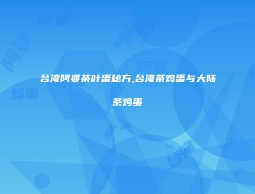 台湾阿婆茶叶蛋秘方,台湾茶鸡蛋与大陆茶鸡蛋