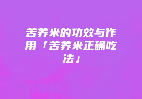 苦荞米的功效与作用「苦荞米正确吃法」