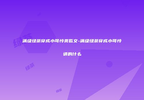 满级绿茶穿成小可怜类似文-满级绿茶穿成小可怜讲的什么