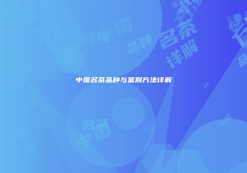 中国名茶品种与鉴别方法详解