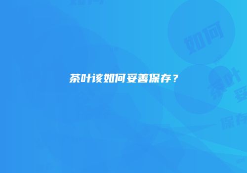 茶叶该如何妥善保存？