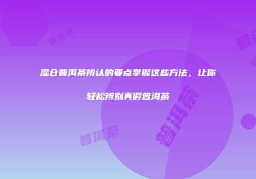 湿仓普洱茶辨认的要点掌握这些方法，让你轻松辨别真假普洱茶