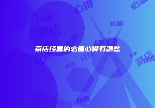 茶店经营的必备心得有哪些