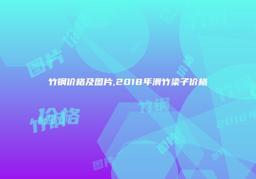 竹钢价格及图片,2018年滑竹梁子价格