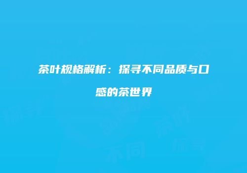 茶叶规格解析：探寻不同品质与口感的茶世界