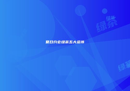 夏日约会绿茶五大忌讳