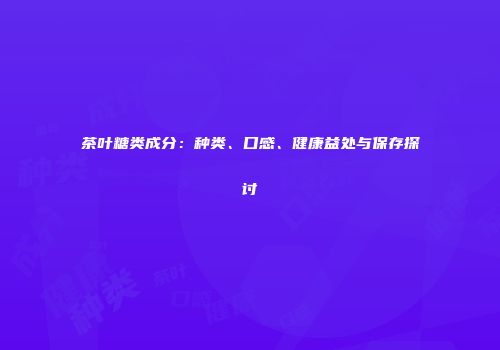 茶叶糖类成分：种类、口感、健康益处与保存探讨