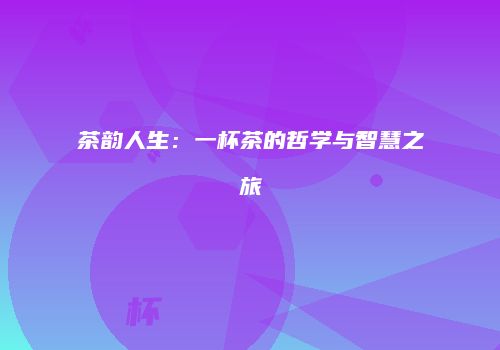 茶韵人生：一杯茶的哲学与智慧之旅