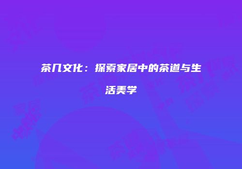 茶几文化：探索家居中的茶道与生活美学