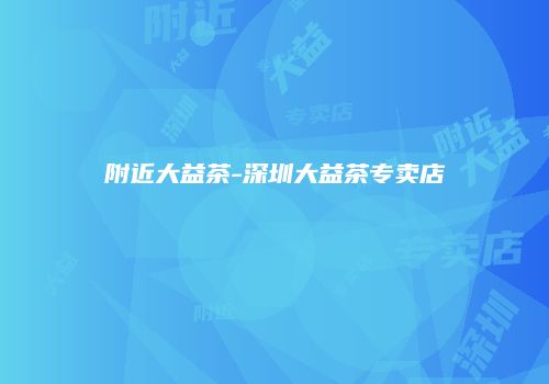 附近大益茶-深圳大益茶专卖店
