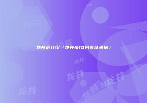 龙井茶介绍「龙井茶10月可以采摘」