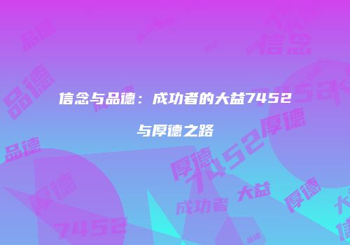 信念与品德：成功者的大益7452与厚德之路