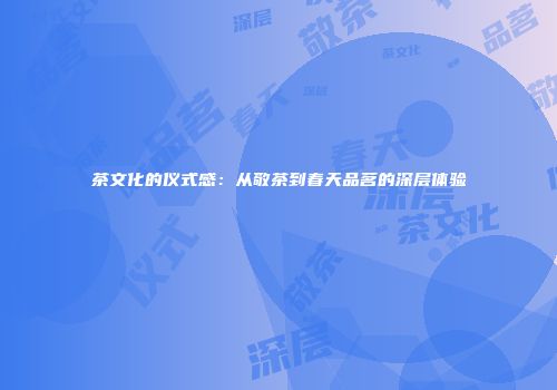 茶文化的仪式感：从敬茶到春天品茗的深层体验