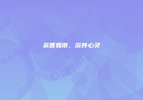 茶香如雨，滋养心灵