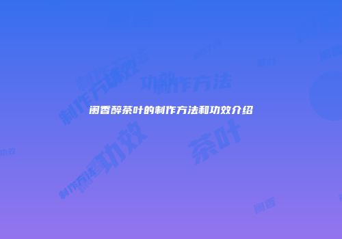 阑香醉茶叶的制作方法和功效介绍