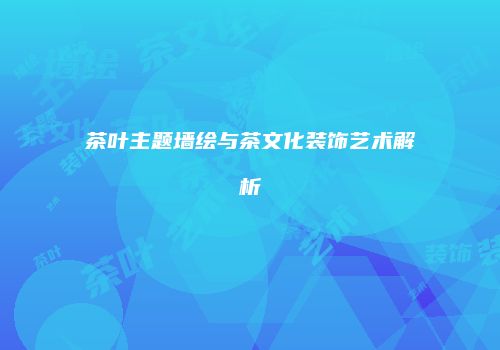 茶叶主题墙绘与茶文化装饰艺术解析