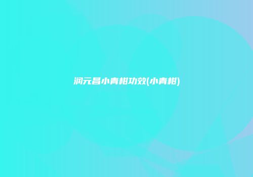 润元昌小青柑功效(小青柑)