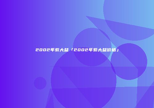 2002年紫大益「2002年紫大益价格」