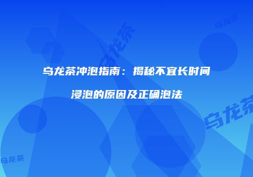 乌龙茶冲泡指南：揭秘不宜长时间浸泡的原因及正确泡法