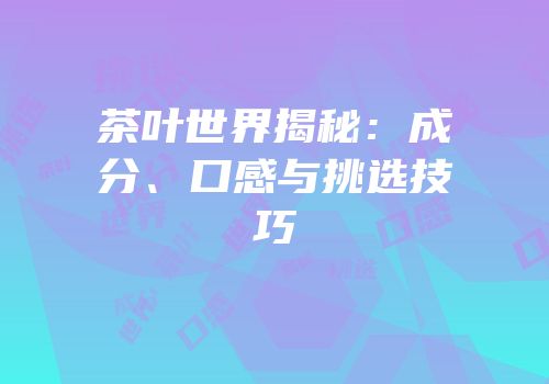 茶叶世界揭秘：成分、口感与挑选技巧