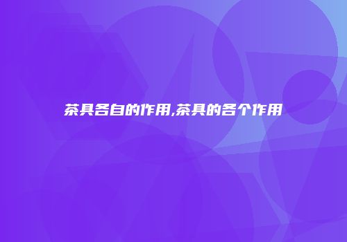 茶具各自的作用,茶具的各个作用