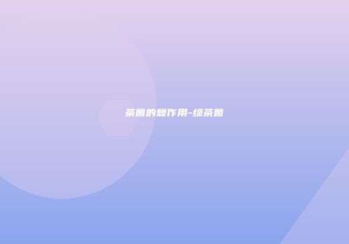 茶菌的复作用-绿茶菌