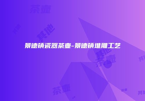 景德镇瓷器茶壶-景德镇堆雕工艺