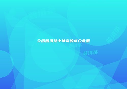 介绍普洱茶中神奇的成分含量