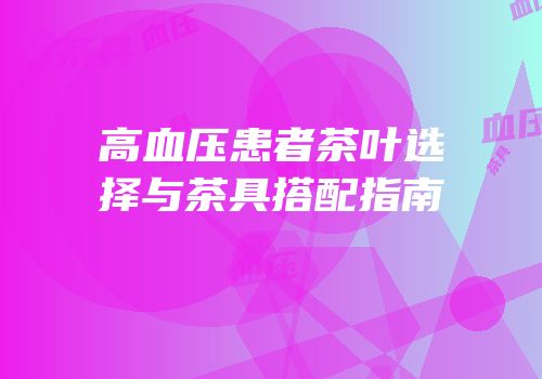 高血压患者茶叶选择与茶具搭配指南