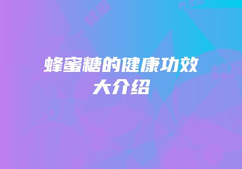 蜂蜜糖的健康功效大介绍