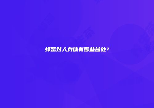 蜂蜜对人身体有哪些益处？