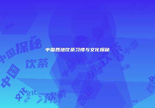 中国各地饮茶习惯与文化探秘