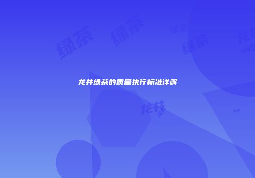 龙井绿茶的质量执行标准详解