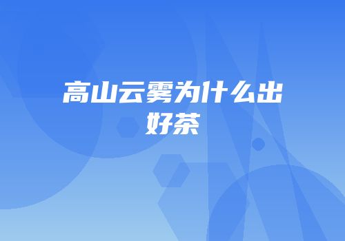 高山云雾为什么出好茶