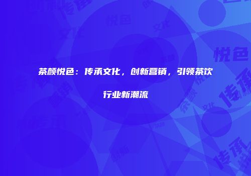 茶颜悦色：传承文化，创新营销，引领茶饮行业新潮流