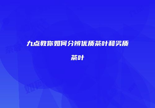 九点教你如何分辨优质茶叶和劣质茶叶